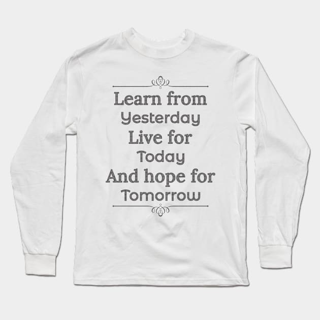 Learn form yesterday, Live for Today, Hope for tomorrow, happiness for life Long Sleeve T-Shirt by Lekrock Shop